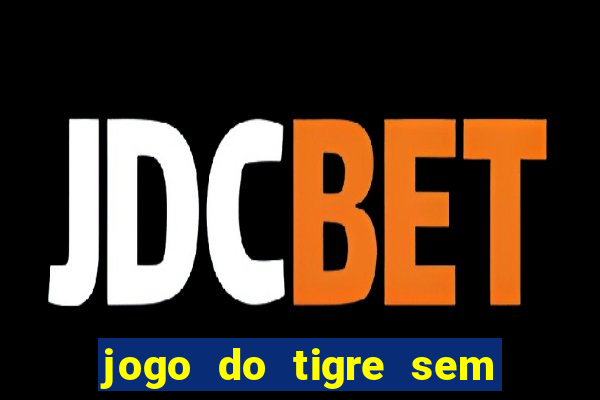 jogo do tigre sem deposito minimo